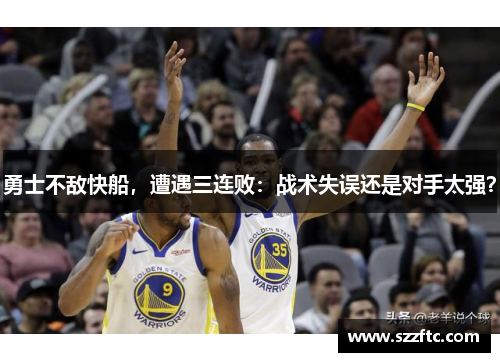 勇士不敌快船，遭遇三连败：战术失误还是对手太强？