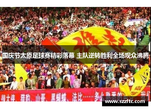 国庆节太原足球赛精彩落幕 主队逆转胜利全场观众沸腾